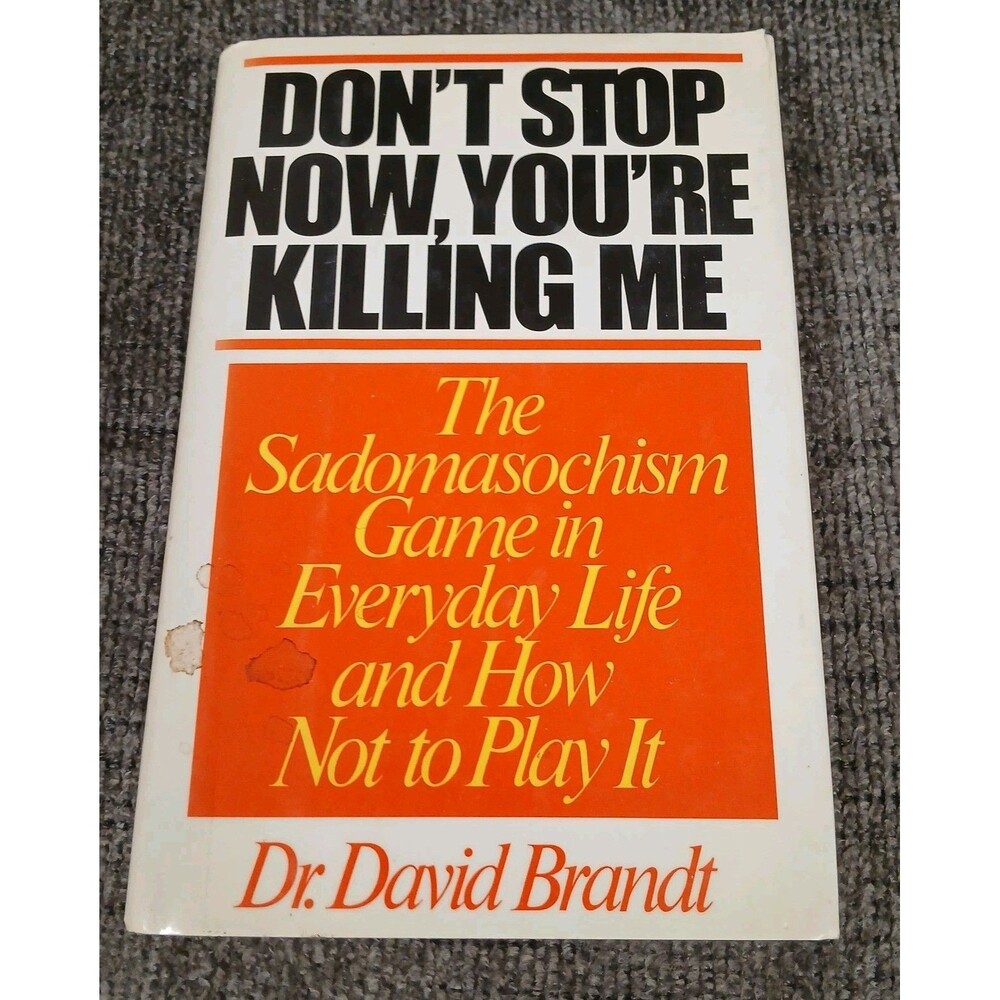 Don't Stop Now, You're Killing Me : The Sadomasochism Game in Everyday Life...